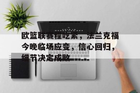 开云中国官网APP-欧篮联赛程吃紧,法兰克福今晚临场应变,信心回归,细节决定成败的简单介绍